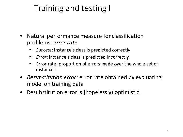 Training and testing I • Natural performance measure for classification problems: error rate •