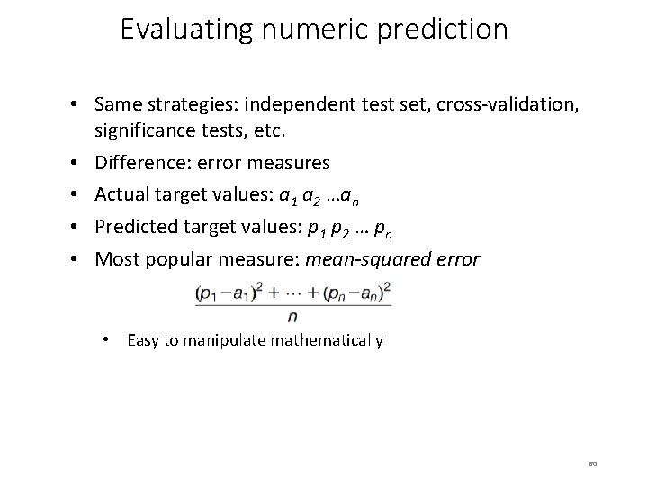Evaluating numeric prediction • Same strategies: independent test set, cross-validation, significance tests, etc. •