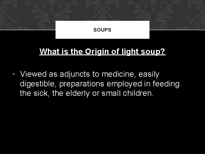 SOUPS What is the Origin of light soup? • Viewed as adjuncts to medicine,