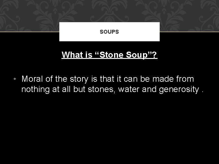 SOUPS What is “Stone Soup”? • Moral of the story is that it can