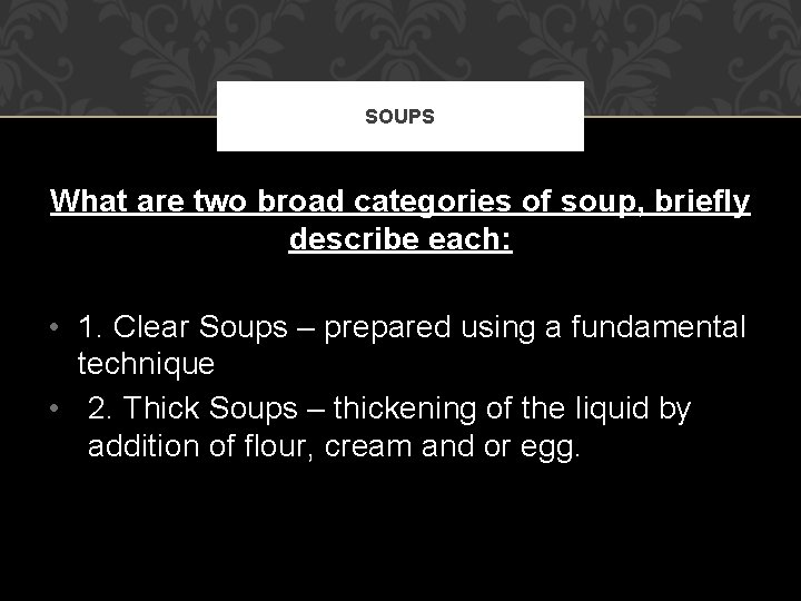 SOUPS What are two broad categories of soup, briefly describe each: • 1. Clear