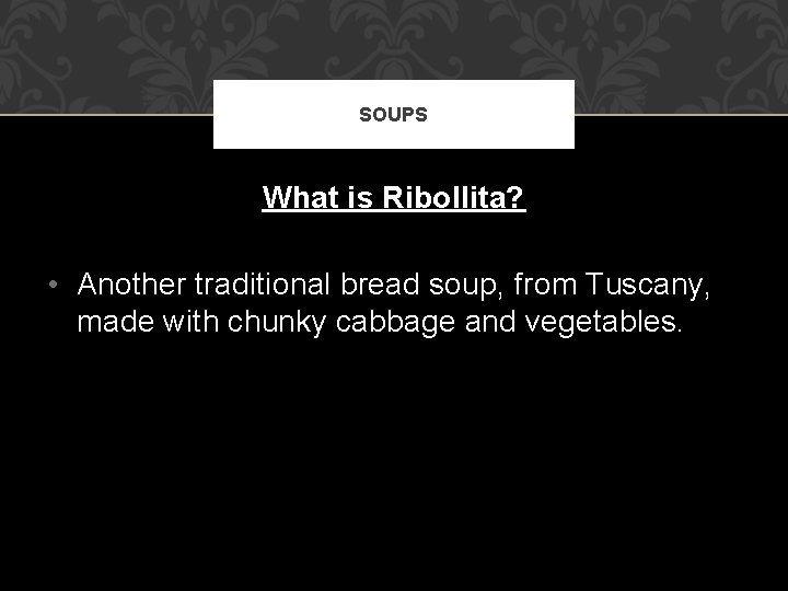 SOUPS What is Ribollita? • Another traditional bread soup, from Tuscany, made with chunky