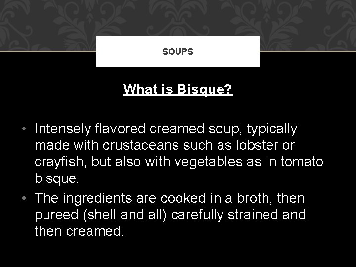 SOUPS What is Bisque? • Intensely flavored creamed soup, typically made with crustaceans such