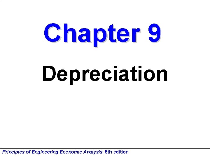 Chapter 9 Depreciation Principles of Engineering Economic Analysis, 5 th edition 
