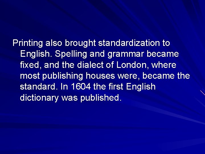 Printing also brought standardization to English. Spelling and grammar became fixed, and the dialect