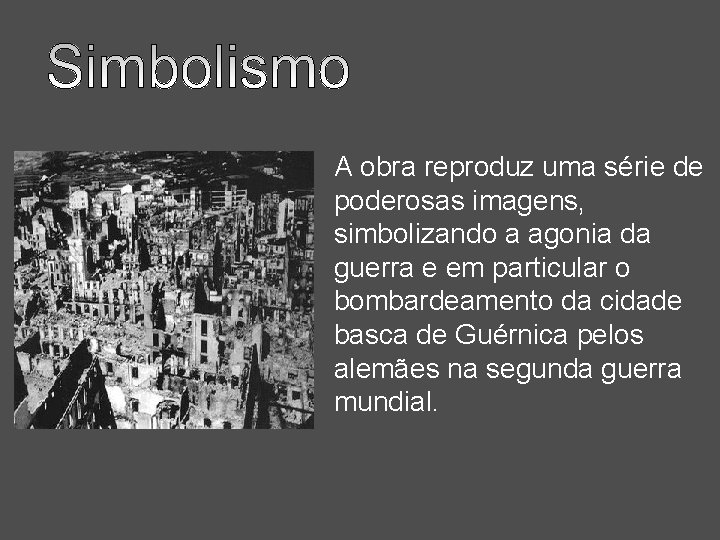 A obra reproduz uma série de poderosas imagens, simbolizando a agonia da guerra e