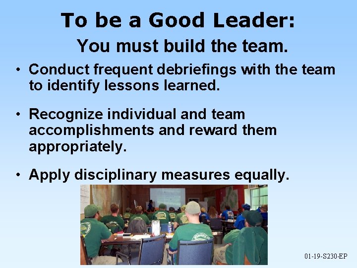 To be a Good Leader: You must build the team. • Conduct frequent debriefings