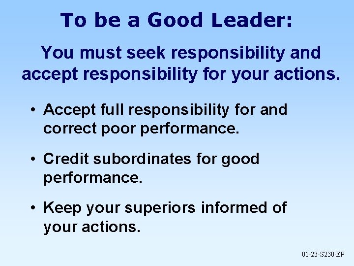 To be a Good Leader: You must seek responsibility and accept responsibility for your