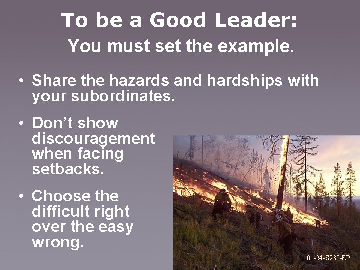 To be a Good Leader: You must set the example. • Share the hazards