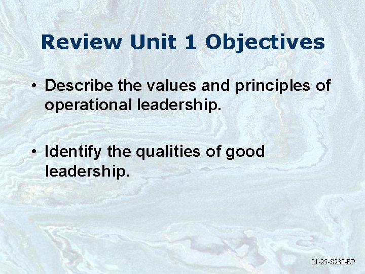 Review Unit 1 Objectives • Describe the values and principles of operational leadership. •