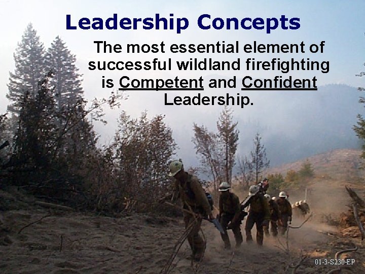 Leadership Concepts The most essential element of successful wildland firefighting is Competent and Confident