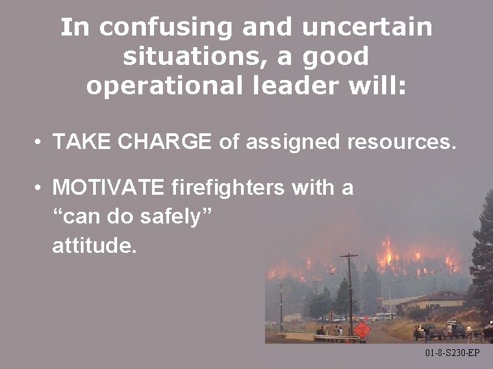 In confusing and uncertain situations, a good operational leader will: • TAKE CHARGE of