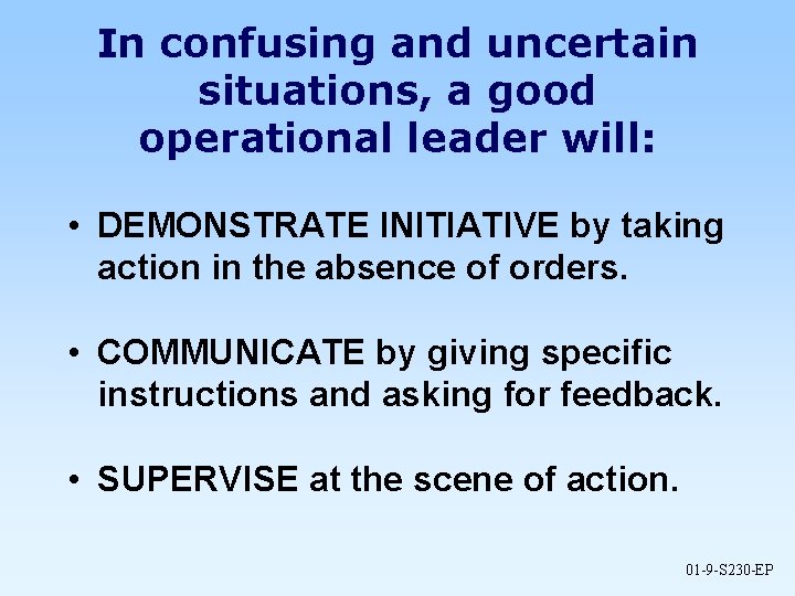 In confusing and uncertain situations, a good operational leader will: • DEMONSTRATE INITIATIVE by