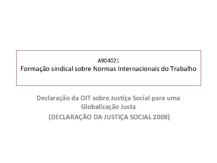 A 904021 Formação sindical sobre Normas Internacionais do Trabalho Declaração da OIT sobre Justiça