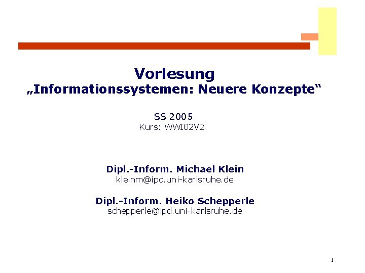 Vorlesung „Informationssystemen: Neuere Konzepte“ SS 2005 Kurs: WWI 02 V 2 Dipl. -Inform. Michael