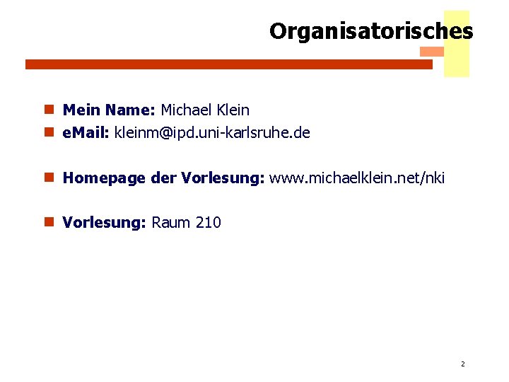 Organisatorisches n Mein Name: Michael Klein n e. Mail: kleinm@ipd. uni-karlsruhe. de n Homepage