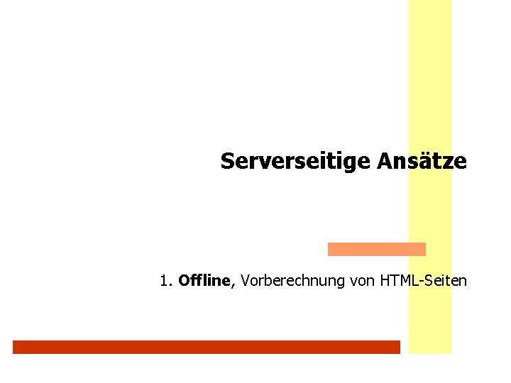 Serverseitige Ansätze 1. Offline, Vorberechnung von HTML-Seiten 