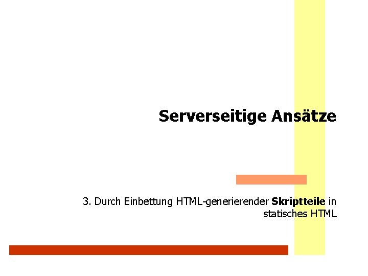 Serverseitige Ansätze 3. Durch Einbettung HTML-generierender Skriptteile in statisches HTML 