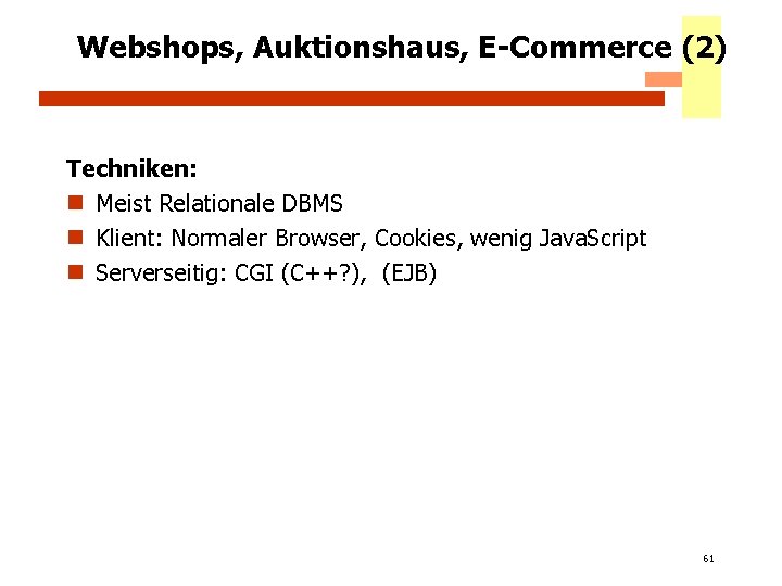 Webshops, Auktionshaus, E-Commerce (2) Techniken: n Meist Relationale DBMS n Klient: Normaler Browser, Cookies,