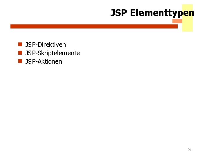 JSP Elementtypen n JSP-Direktiven n JSP-Skriptelemente n JSP-Aktionen 76 