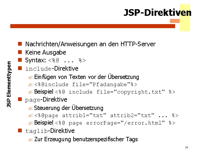 JSP Elementtypen JSP-Direktiven n n Nachrichten/Anweisungen an den HTTP-Server Keine Ausgabe Syntax: <%@. .