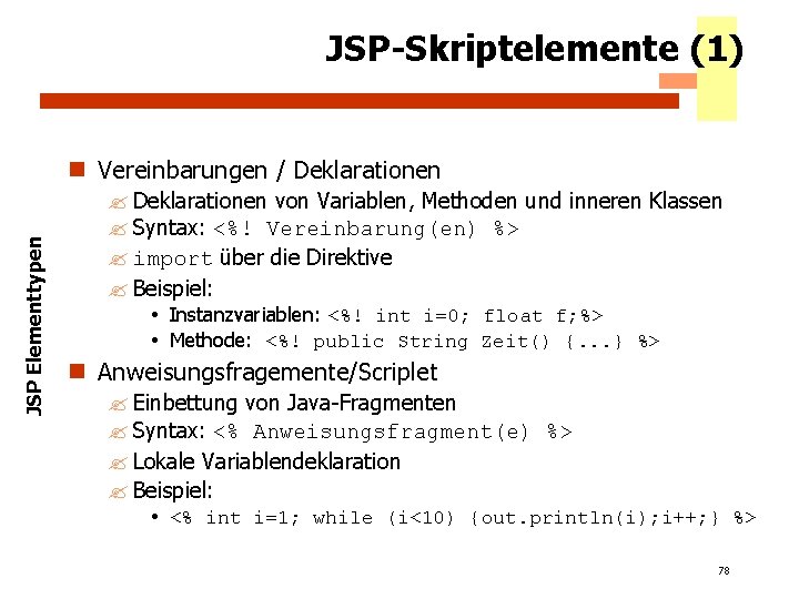 JSP-Skriptelemente (1) JSP Elementtypen n Vereinbarungen / Deklarationen ? Deklarationen von Variablen, Methoden und