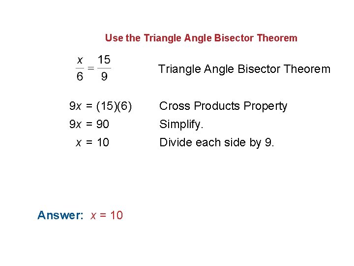 Use the Triangle Angle Bisector Theorem 9 x = (15)(6) Cross Products Property 9