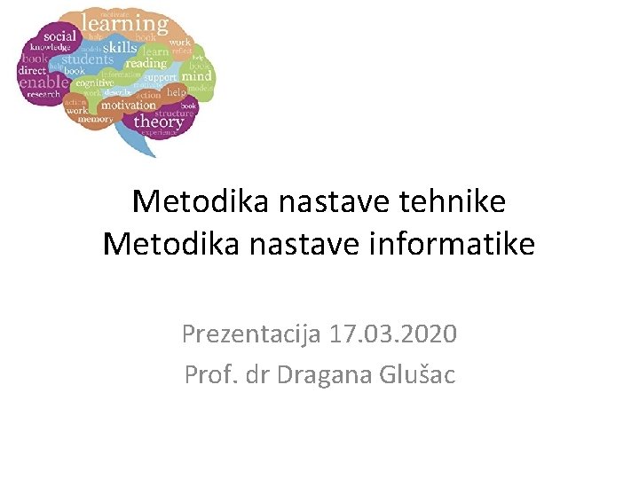 Metodika nastave tehnike Metodika nastave informatike Prezentacija 17. 03. 2020 Prof. dr Dragana Glušac