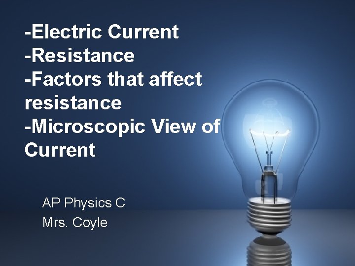 -Electric Current -Resistance -Factors that affect resistance -Microscopic View of Current AP Physics C