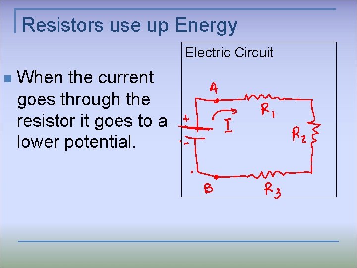 Resistors use up Energy Electric Circuit n When the current goes through the resistor