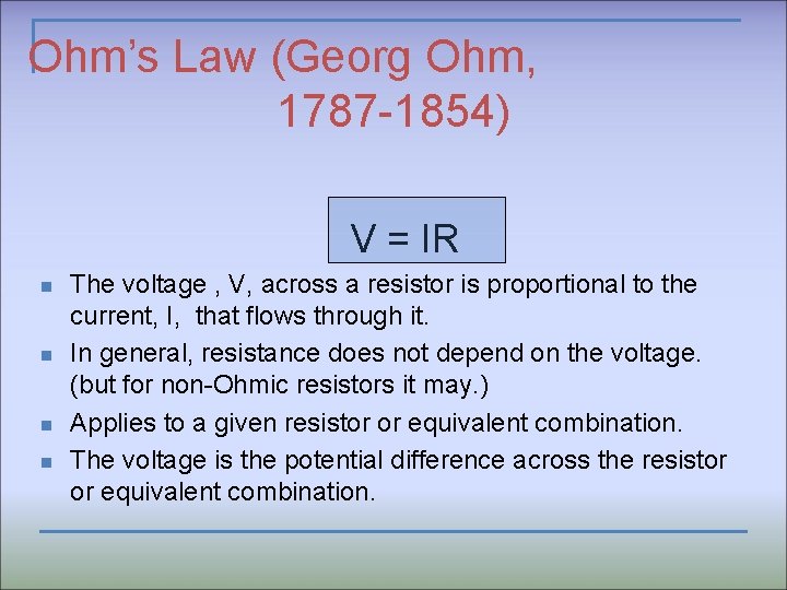 Ohm’s Law (Georg Ohm, 1787 -1854) V = IR n n The voltage ,