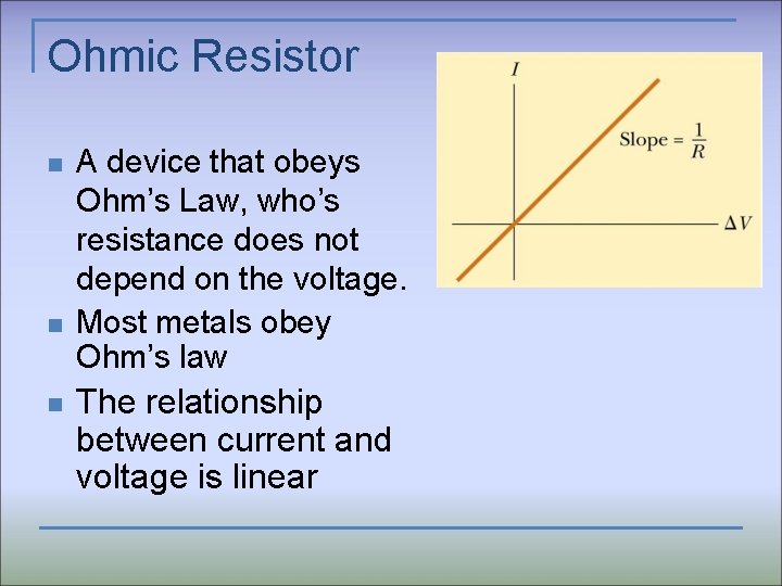 Ohmic Resistor n n n A device that obeys Ohm’s Law, who’s resistance does