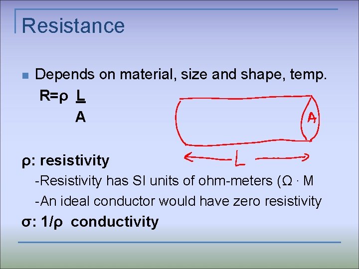 Resistance n Depends on material, size and shape, temp. R=ρ L A ρ: resistivity