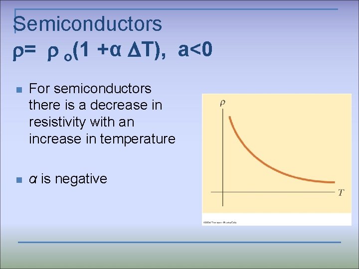 Semiconductors r= r o(1 +α T), a<0 n For semiconductors there is a decrease