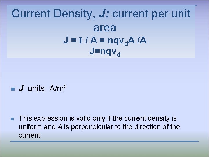 Current Density, J: current per unit area J = I / A = nqvd.