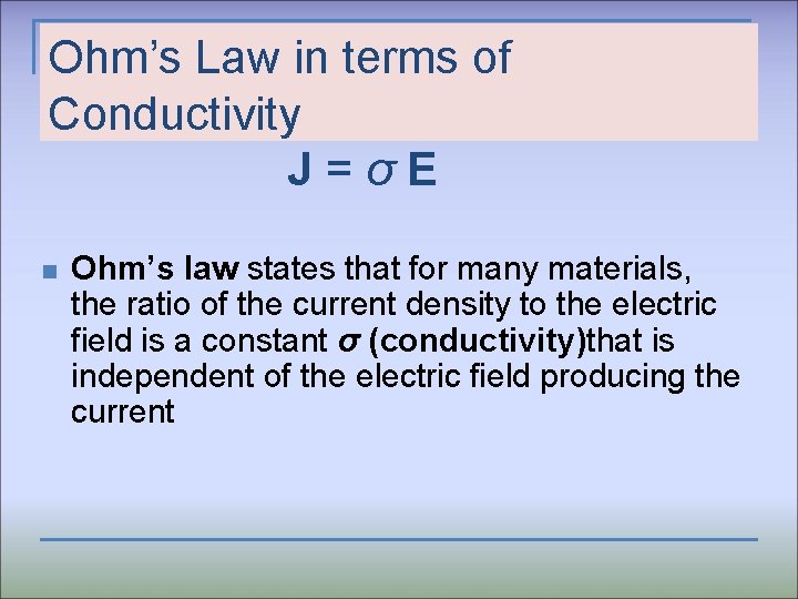 Ohm’s Law in terms of Conductivity J=σE n Ohm’s law states that for many