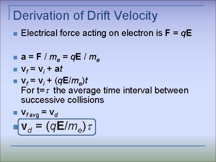 Derivation of Drift Velocity n Electrical force acting on electron is F = q.