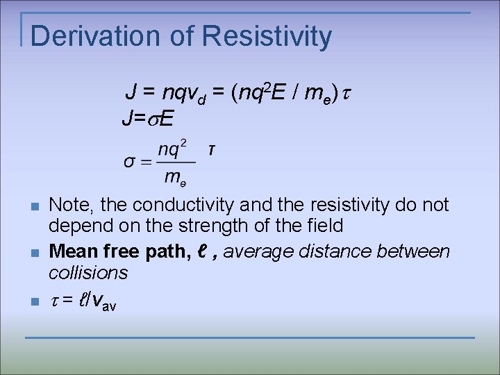 Derivation of Resistivity J = nqvd = (nq 2 E / me)t J=s. E