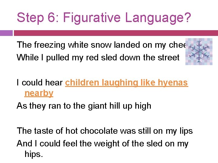Step 6: Figurative Language? The freezing white snow landed on my cheek While I