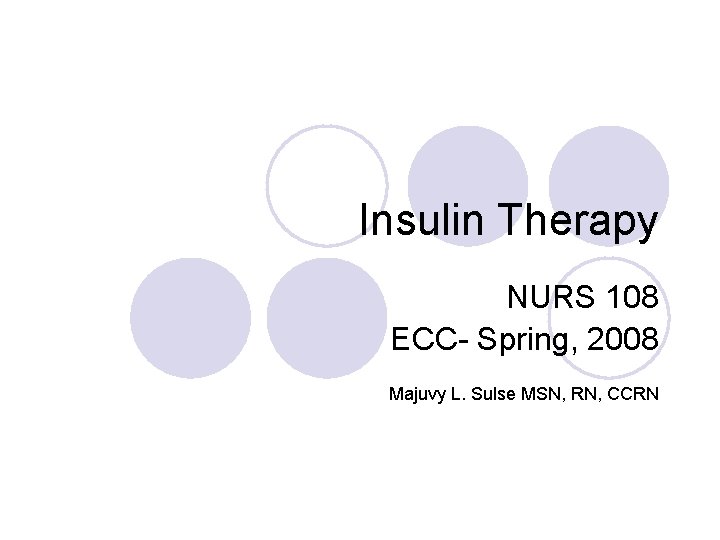 Insulin Therapy NURS 108 ECC- Spring, 2008 Majuvy L. Sulse MSN, RN, CCRN 