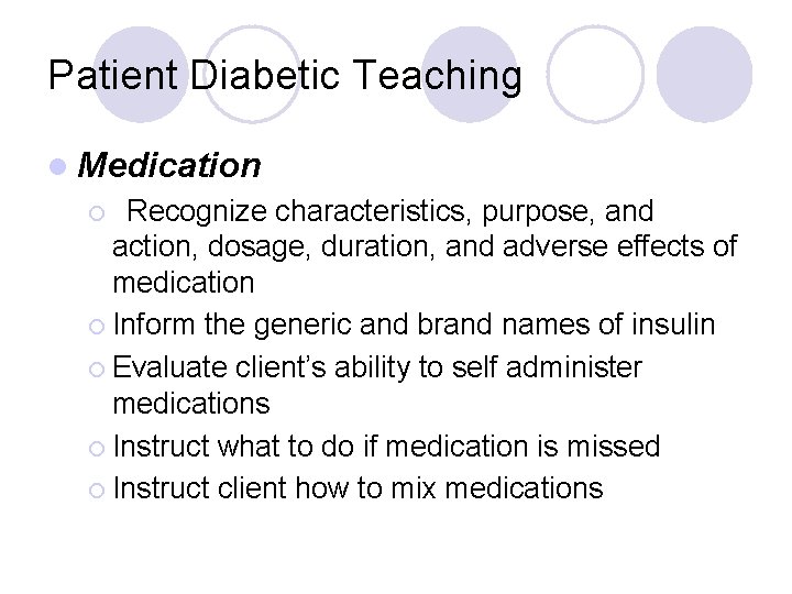 Patient Diabetic Teaching l Medication Recognize characteristics, purpose, and action, dosage, duration, and adverse