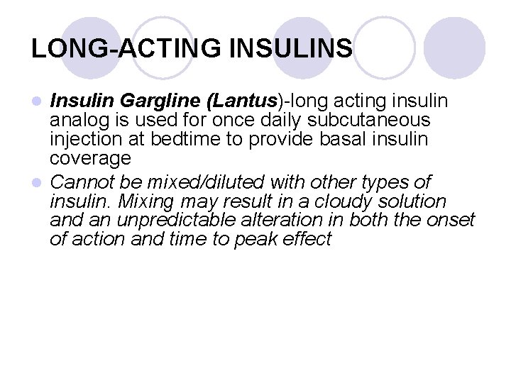 LONG-ACTING INSULINS Insulin Gargline (Lantus)-long acting insulin analog is used for once daily subcutaneous