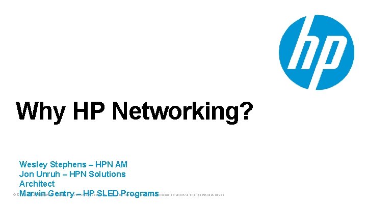 Why HP Networking? Wesley Stephens – HPN AM Jon Unruh – HPN Solutions Architect