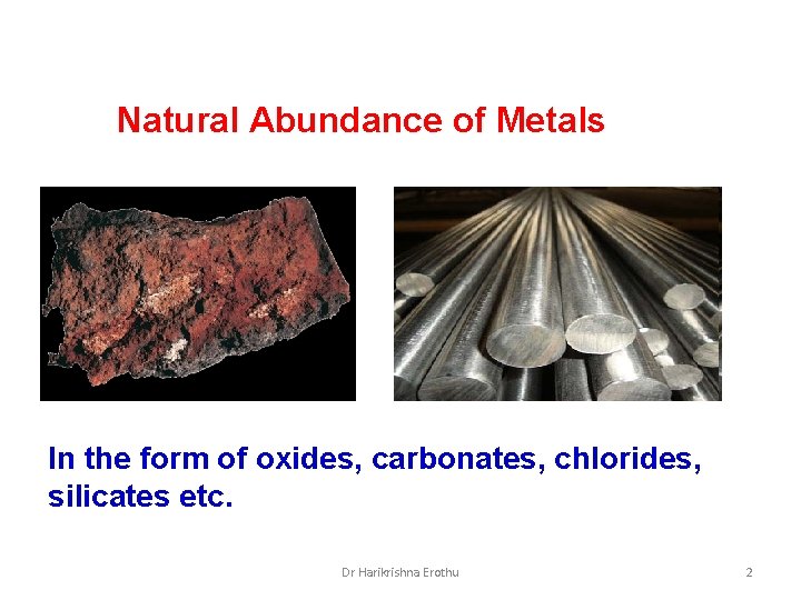 Natural Abundance of Metals In the form of oxides, carbonates, chlorides, silicates etc. Dr