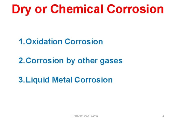 Dry or Chemical Corrosion 1. Oxidation Corrosion 2. Corrosion by other gases 3. Liquid