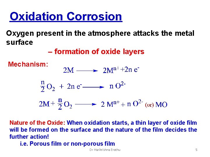 Oxidation Corrosion Oxygen present in the atmosphere attacks the metal surface – formation of