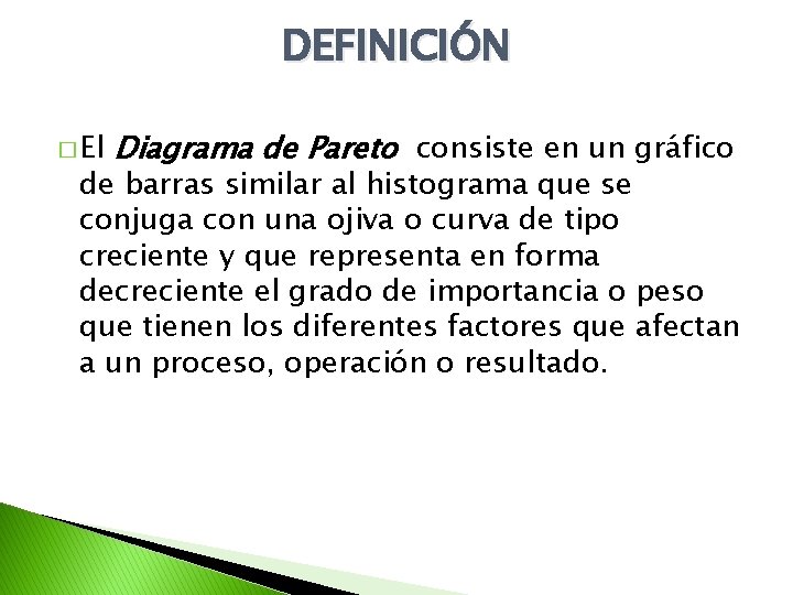 DEFINICIÓN � El Diagrama de Pareto consiste en un gráfico de barras similar al