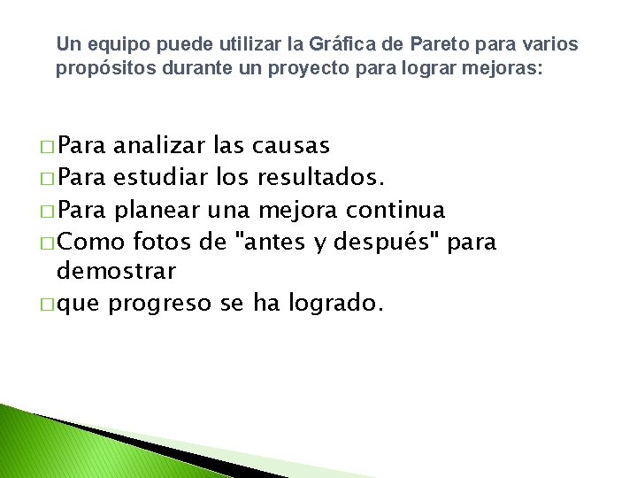 Un equipo puede utilizar la Gráfica de Pareto para varios propósitos durante un proyecto