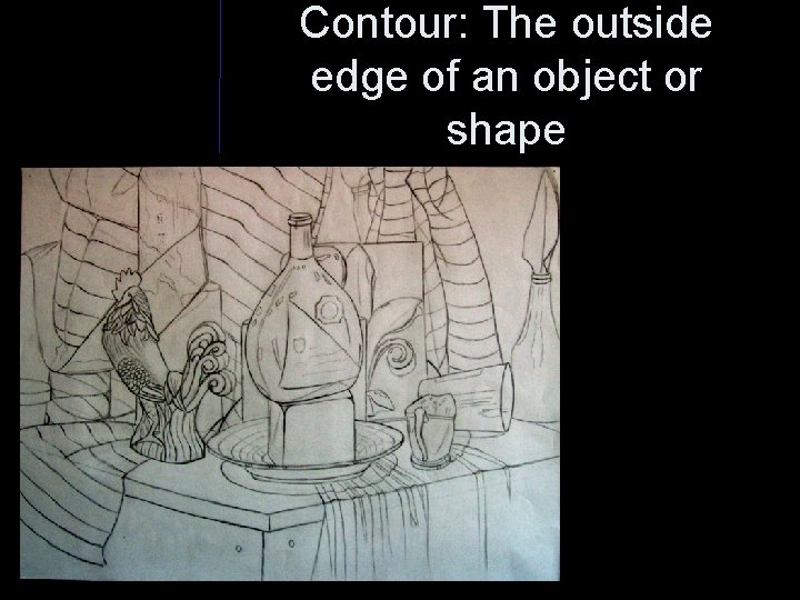 Contour: The outside edge of an object or shape 