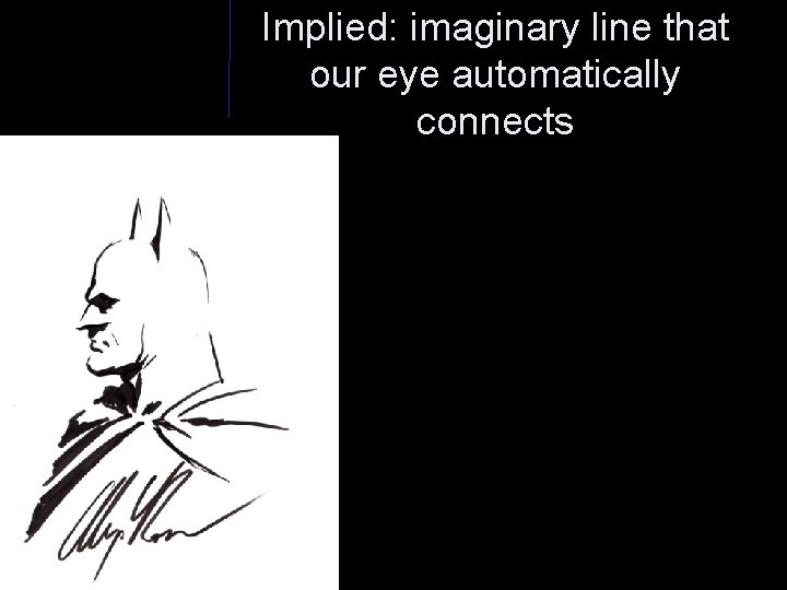 Implied: imaginary line that our eye automatically connects 